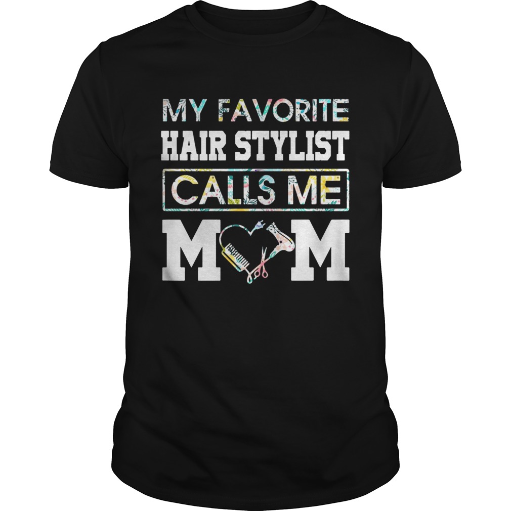 Flower my favorite hair stylist calls me mom shirts