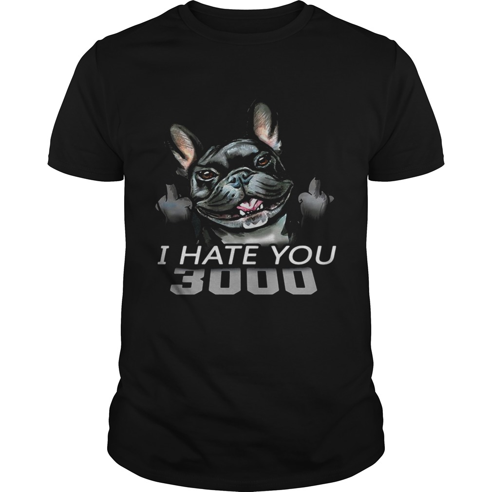 French Bulldog I Hate You 3000 shirts