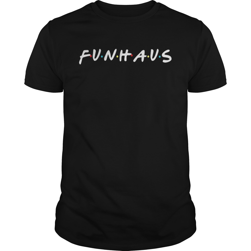 Friends Funhause shirts