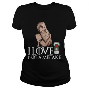 GOT Daenerys Targaryen I Love Coffee Not A Mistake ladies tee