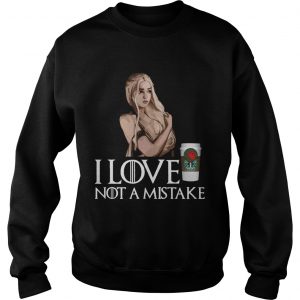 GOT Daenerys Targaryen I Love Coffee Not A Mistake sweatshirt