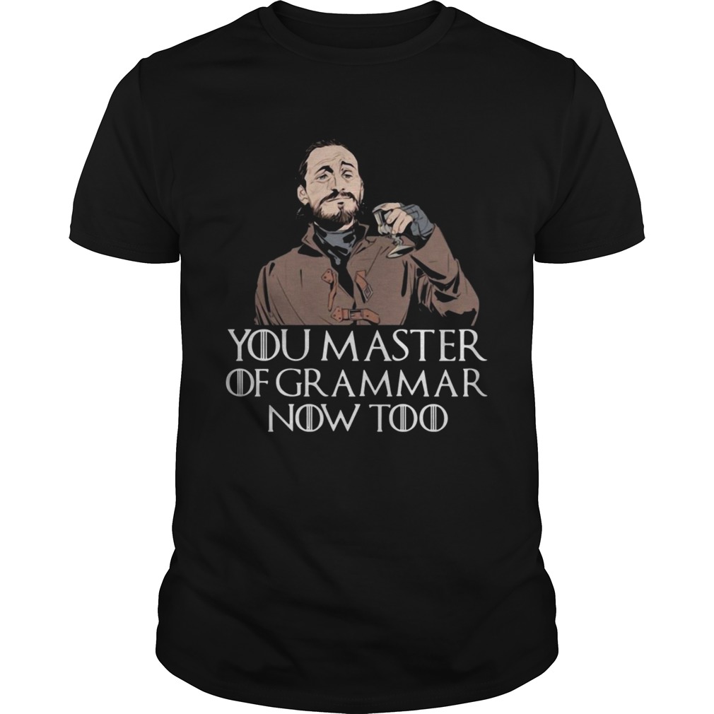 Game of Throne bronn you master of grammar now too shirts