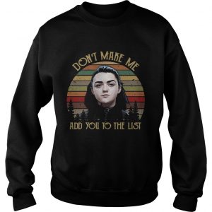 Game of Thrones Arya Stark dont make me add you to the list retro sweatshirt