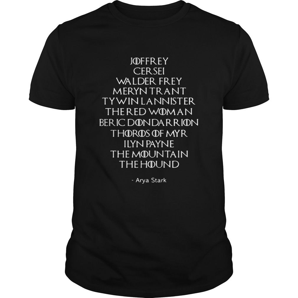 Game of Thrones Arya Stark’ list Joffrey Cersei Walder Frey Meryn Trant shirts