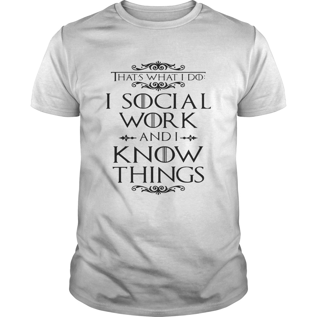 Game of Thrones That’s what I do I social work and I know things shirts