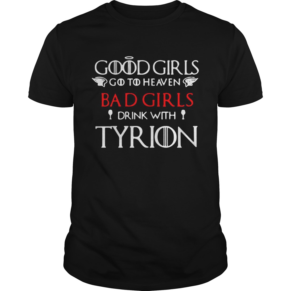 Game of Thrones good girls go to heaven bad girl drink with Tyrion shirts