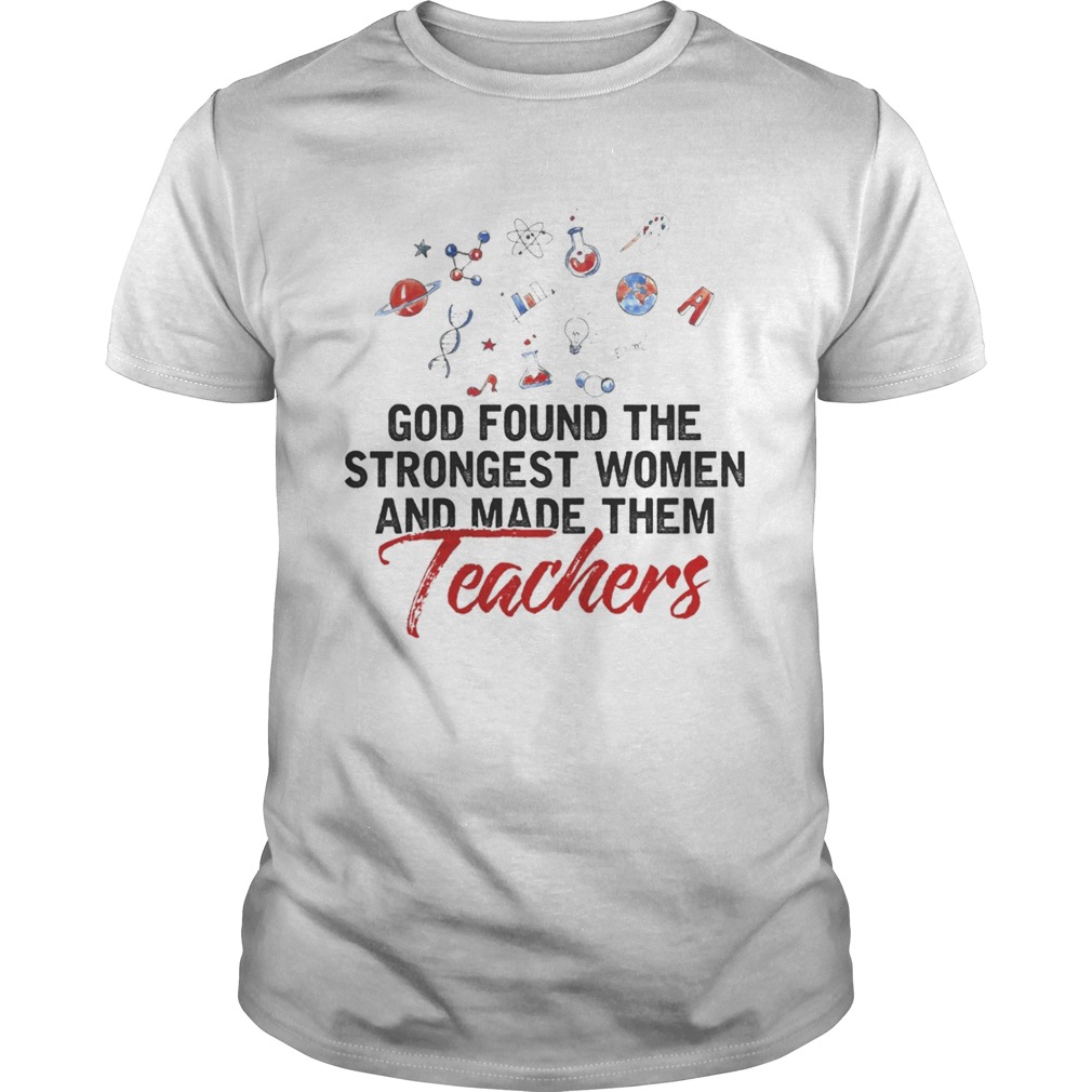 God found the strongest women and made them teachers shirts