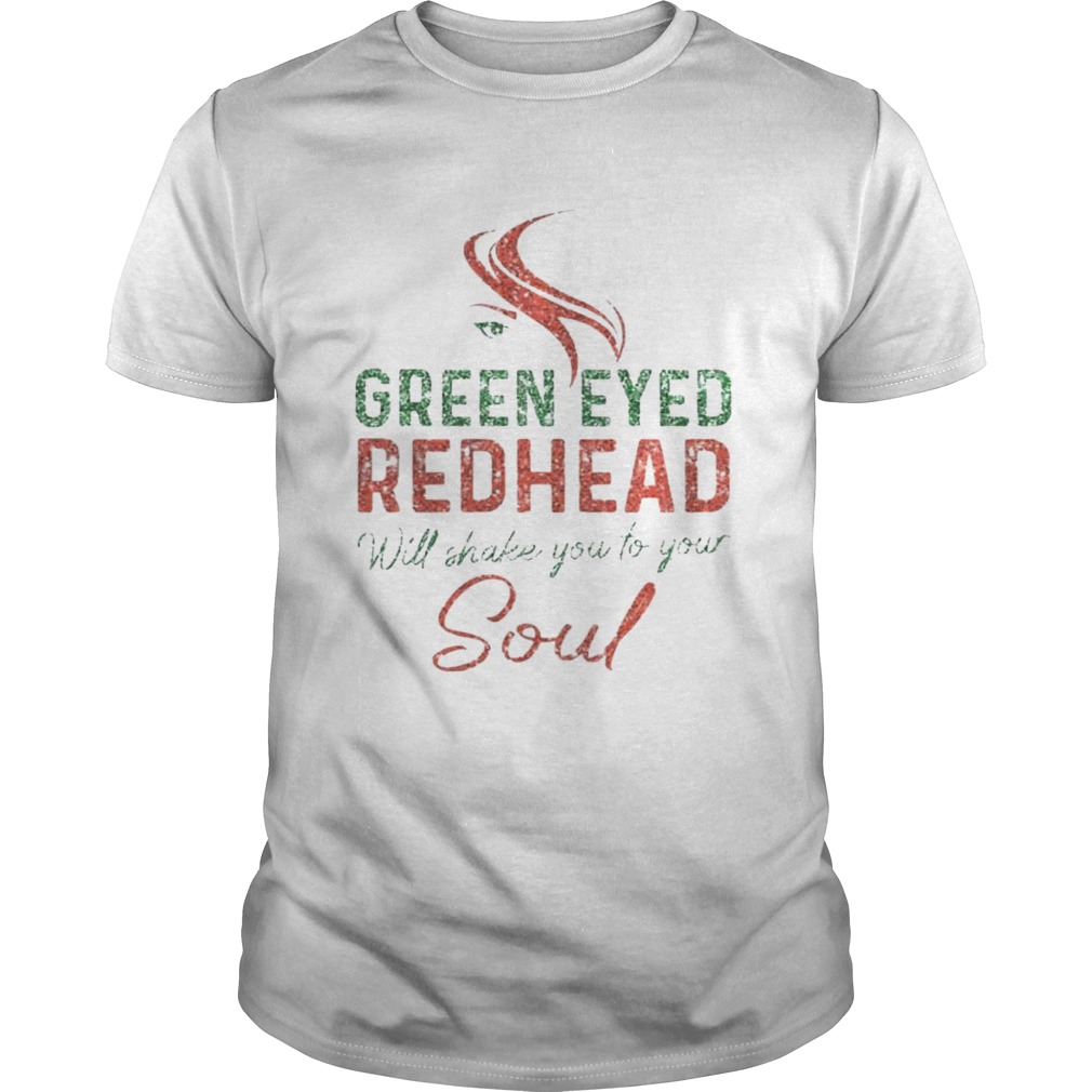 Green Eyed Redhead Will Shake You To Your Soul T-shirts