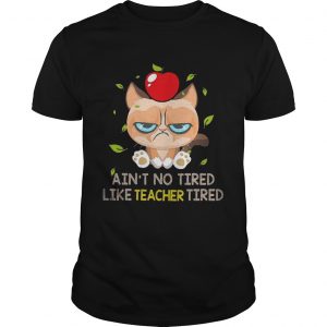 Grumpy cat Aint no tired like teacher tired unisex