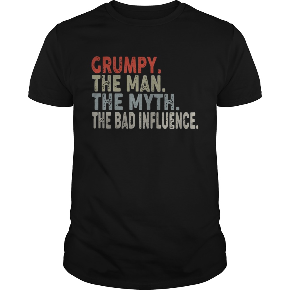 Grumpy the man the myth the bad influence shirts