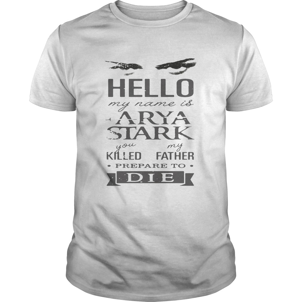 Hello my name is Arya Stark you killed my father prepare to die shirts