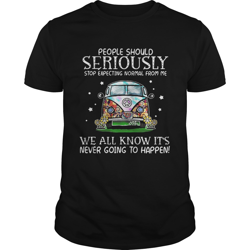 Hippie car people should seriously stop expecting normal from me we all know shirts