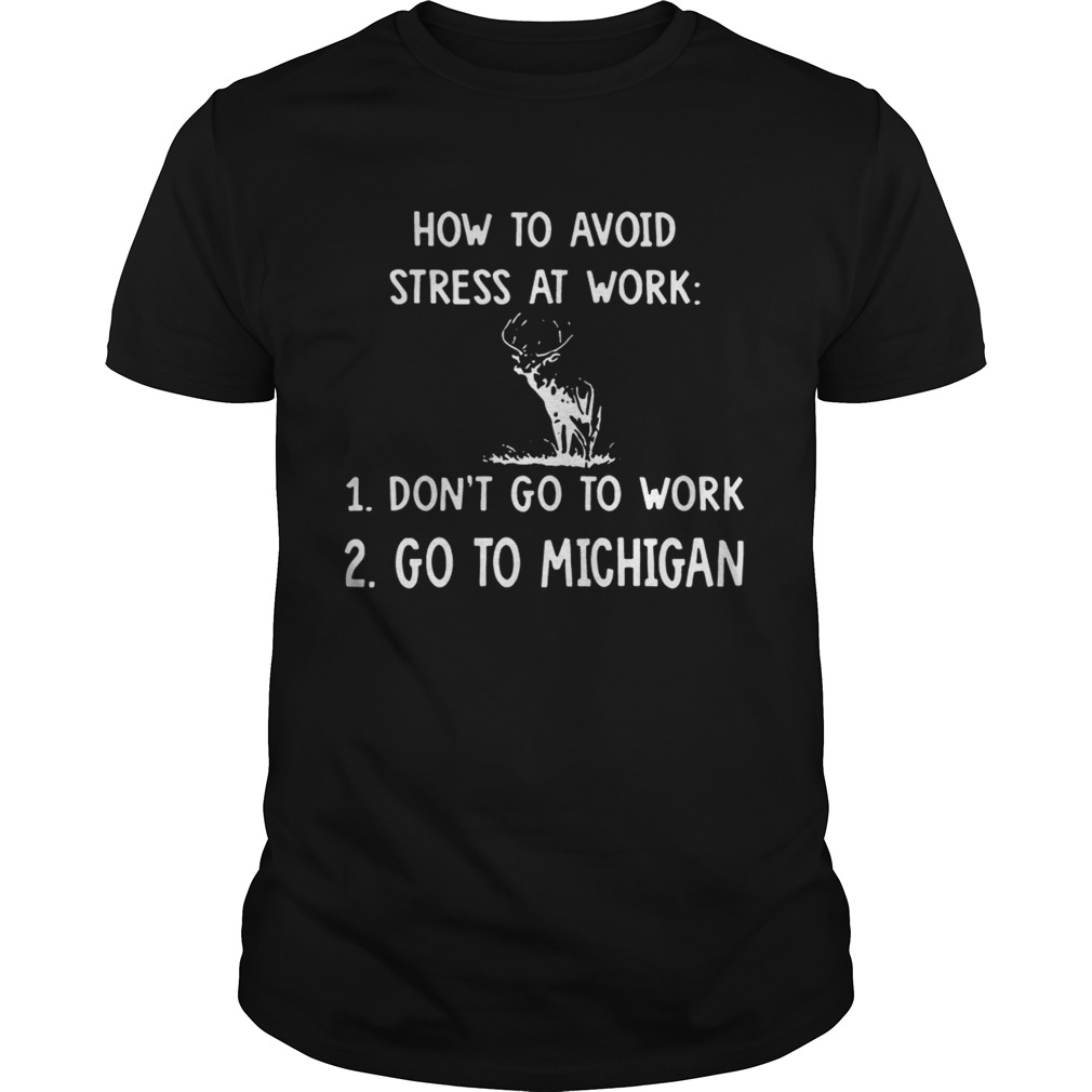 How To Avoid Stress At Work Don’t Go To Work Go To Michigan shirts