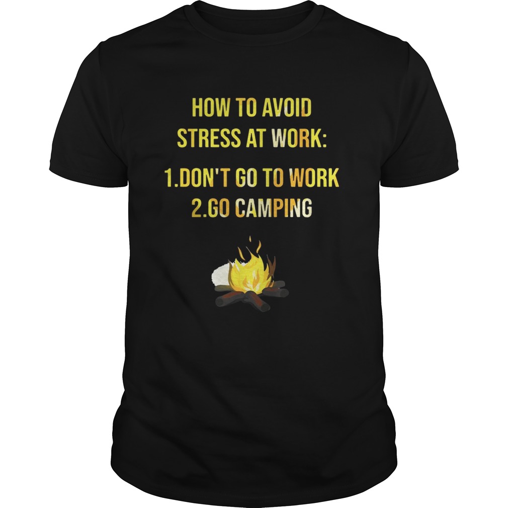 How to avoid stress at work don’t go to work go camping shirts