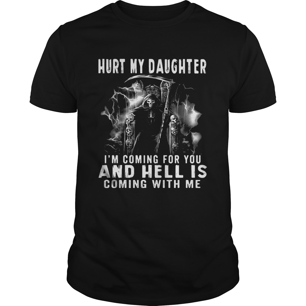 Hurt my Daughter I’m coming for you and hell is coming with me shirts