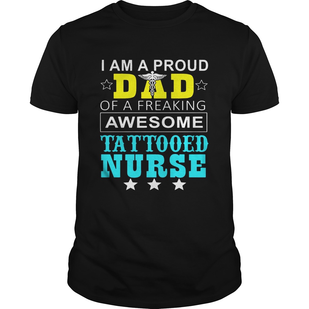 I Am A Pround Dad Of A Freaking Awesome Tattooed Nurse T-Shirts