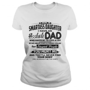 I Am A Smartass Daughter I Have An Asshole Dad ladies tee