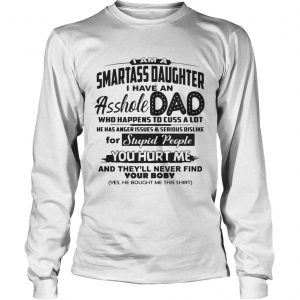 I Am A Smartass Daughter I Have An Asshole Dad longsleeve tee