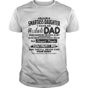 I Am A Smartass Daughter I Have An Asshole Dad unisex