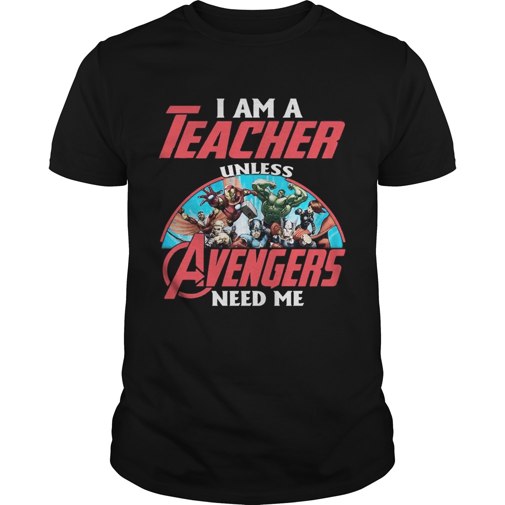 I Am A Teacher Unless Avengers Need Me Shirts