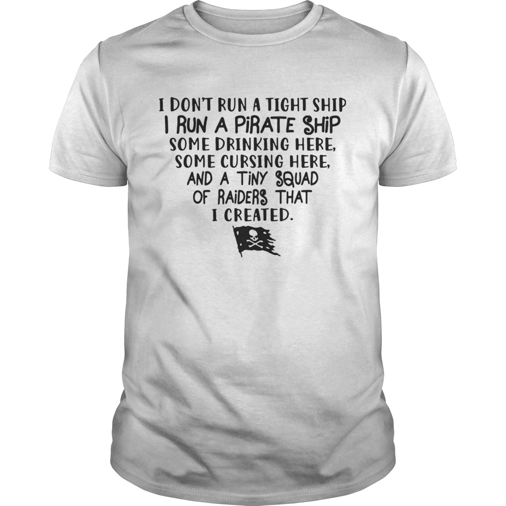 I Don’t Run A Tight Ship I Run A Pirate Ship T-shirts