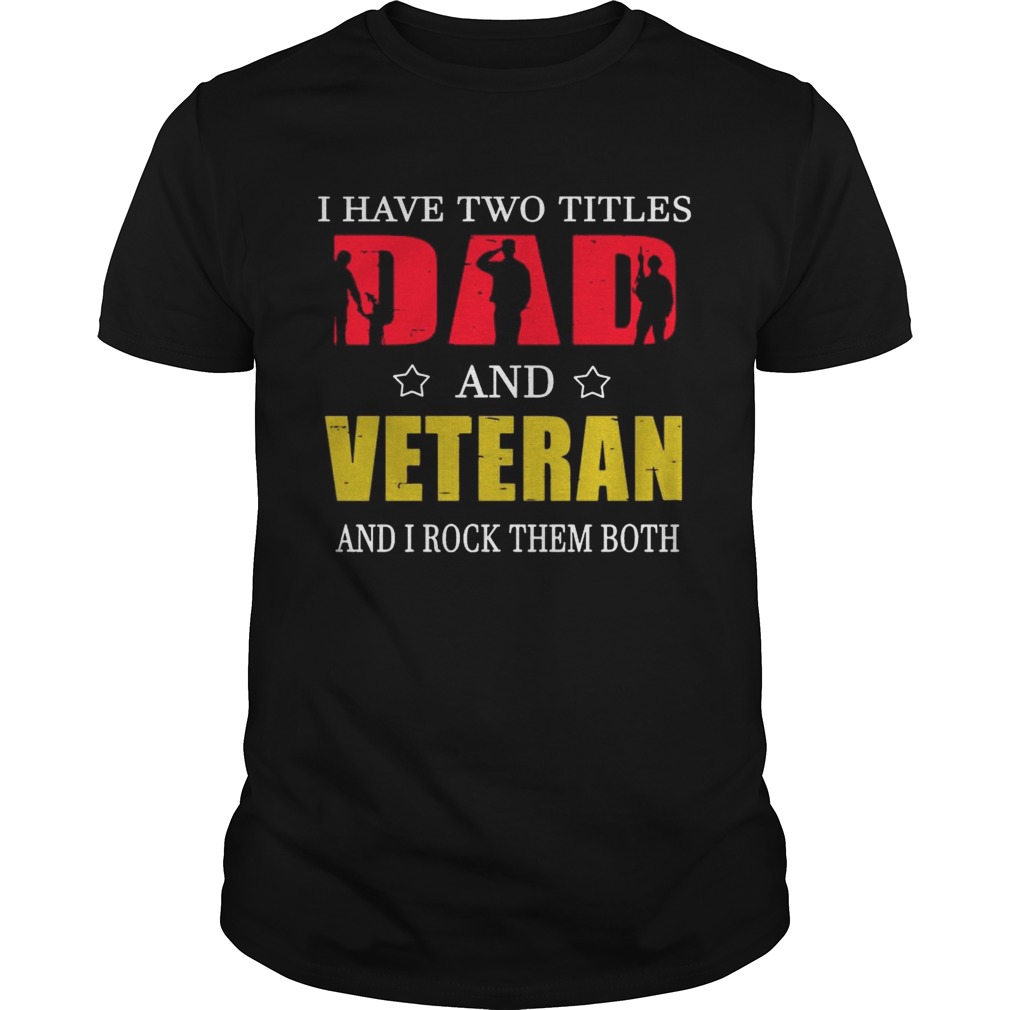 I Have Two Titles Dad And Veteran And I Rock Them Both T-Shirts