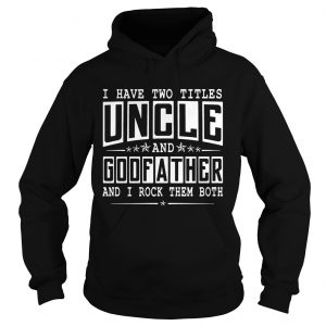 I Have Two Titles Uncle And Godfather Funny hoodie