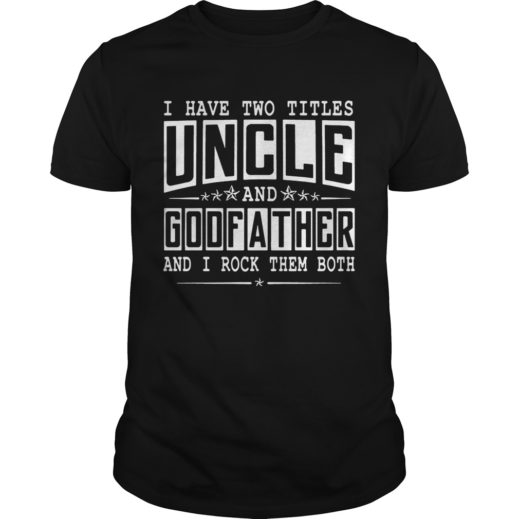 I Have Two Titles Uncle And Godfather Funny T-shirts