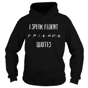 I Speak Fluent Friends Quotes hoodie