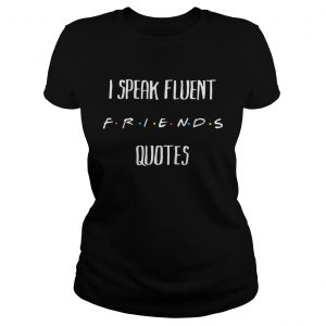 I Speak Fluent Friends Quotes ladies tee