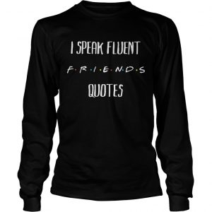 I Speak Fluent Friends Quotes longsleeve tee