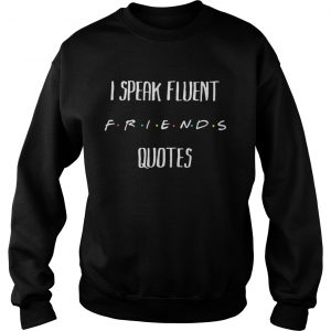 I Speak Fluent Friends Quotes sweatshirt