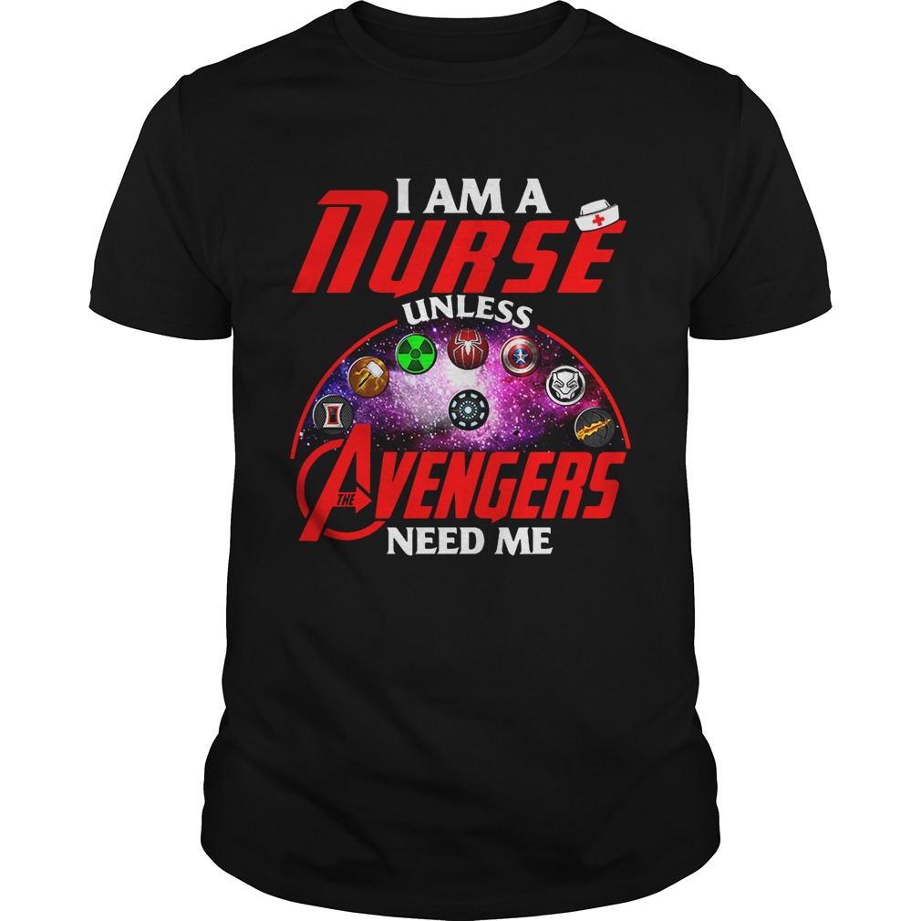 I am a nurse unless the Avengers need me shirts