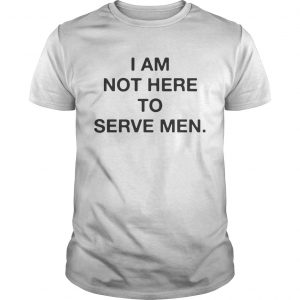 I am not here to serve men unisex