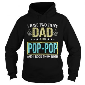 I have two titles Dad and pop pop and I rock them both hoodie