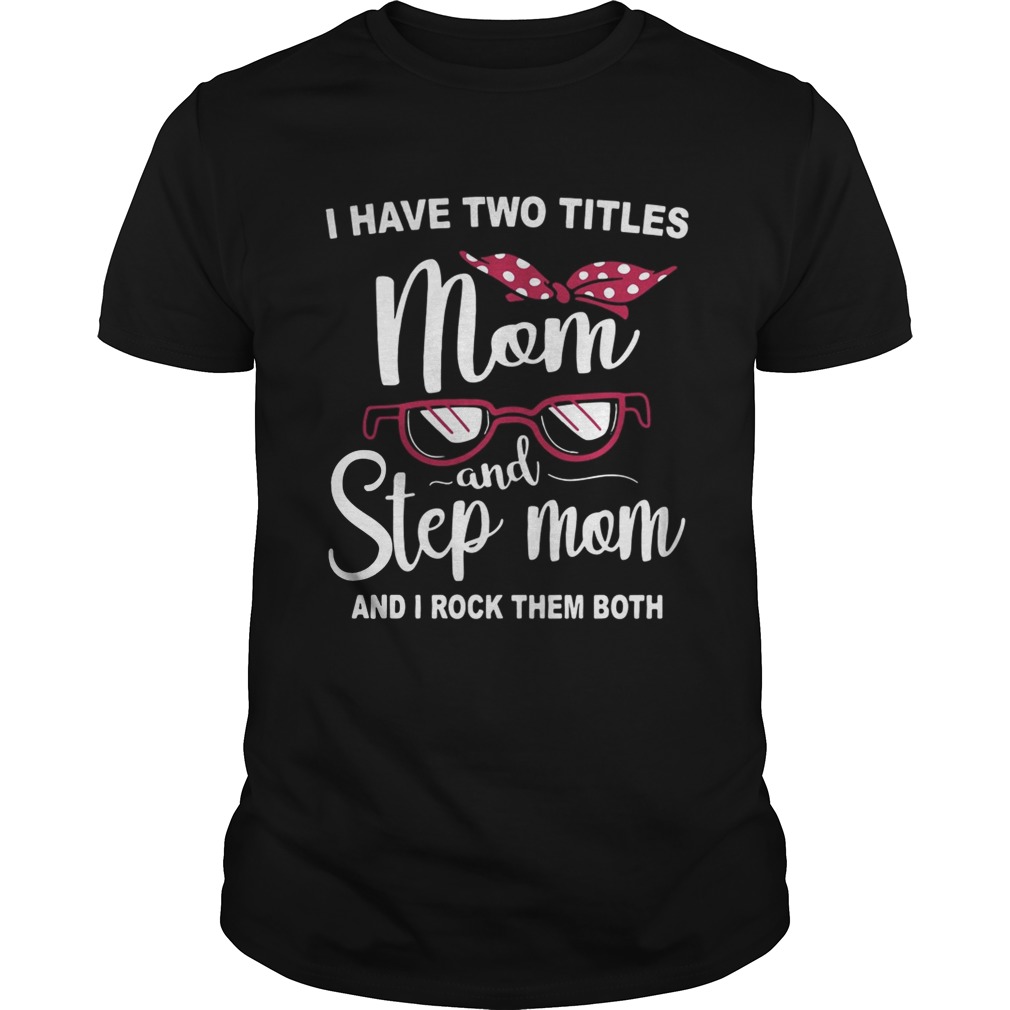 I have two titles mom and step mom and I rock them both shirts