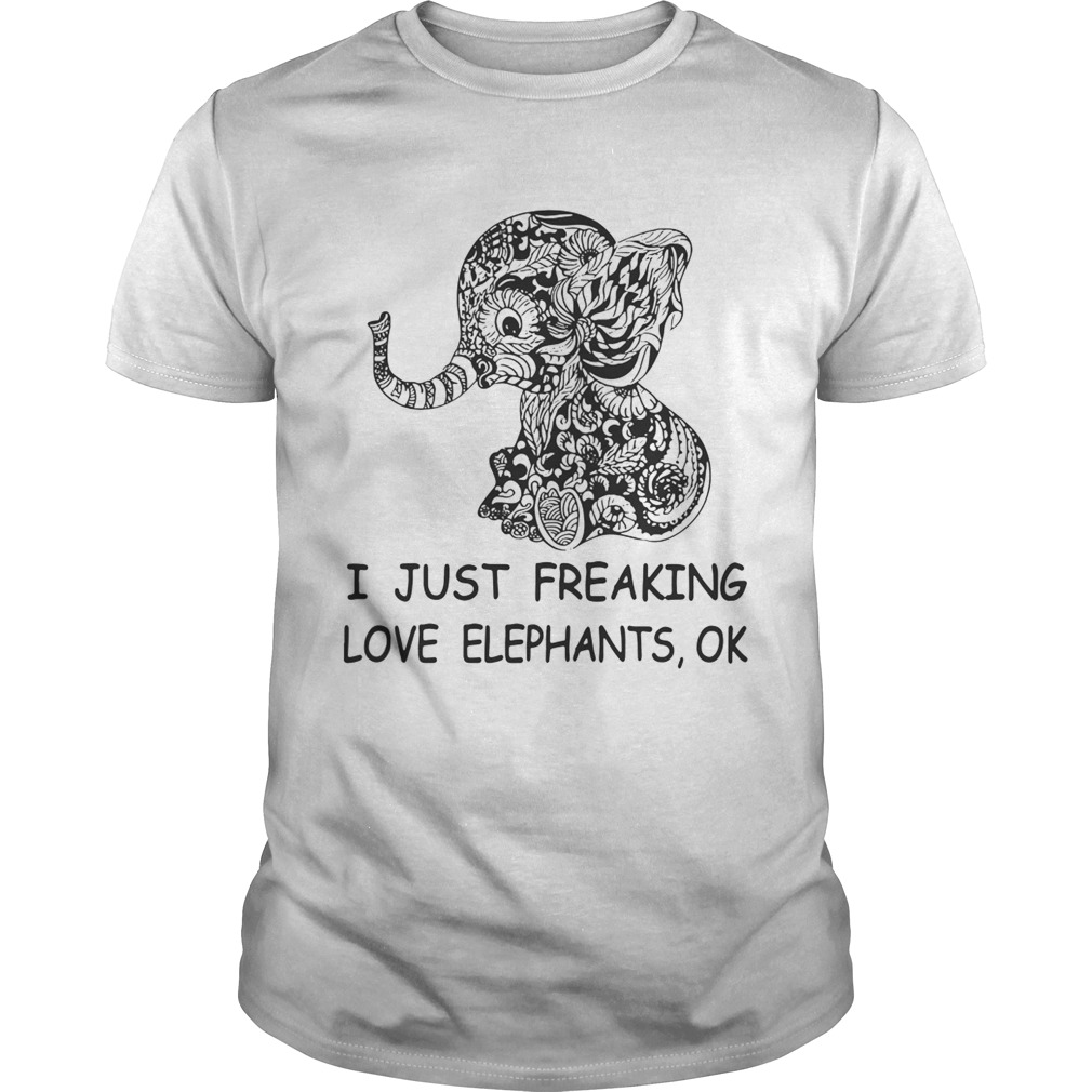 I just freaking love elephants ok shirts