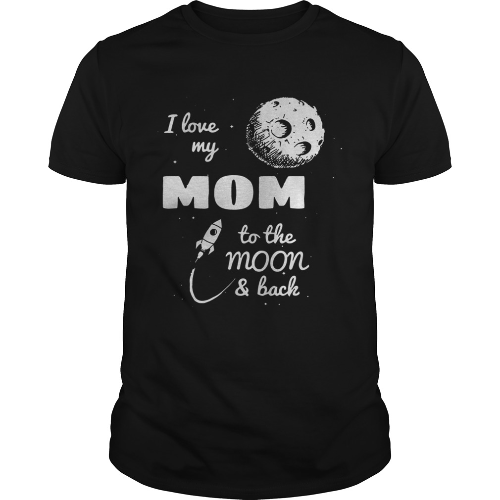 I love my mom to the moon and back shirts