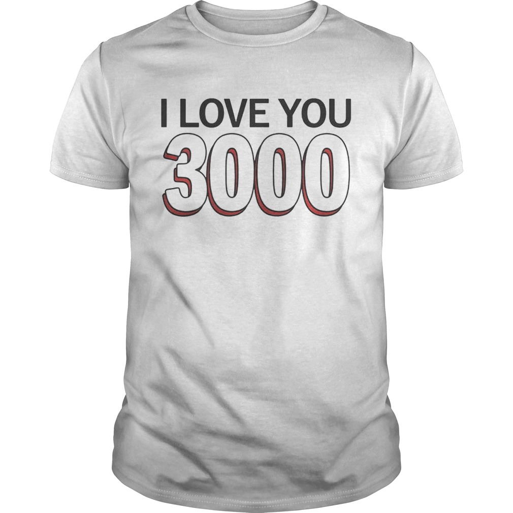 I love you 3000 times shirts