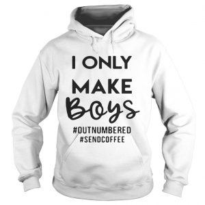 I only make boys outnumbered sendcoffee hoodie