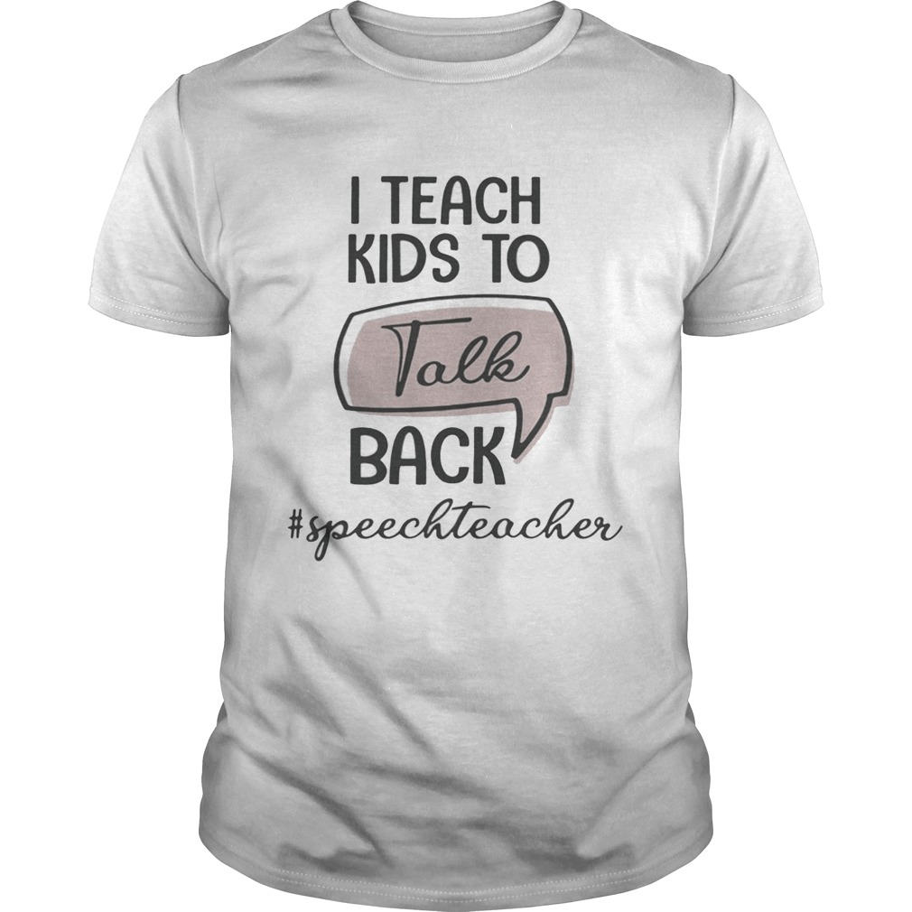 I teach kids to talk back speech teacher shirts