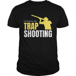 Id Rather Be Trap Shooting unisex