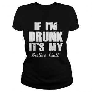 If Im drunk its my besties fault ladies tee