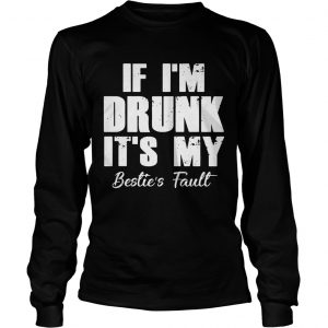 If Im drunk its my besties fault longsleeve tee