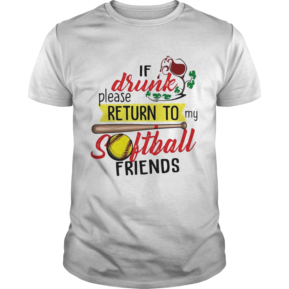 If drunk please return to my softball friends shirts