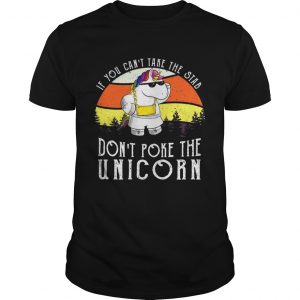 If you cant take the stab dont poke the unicorn unisex