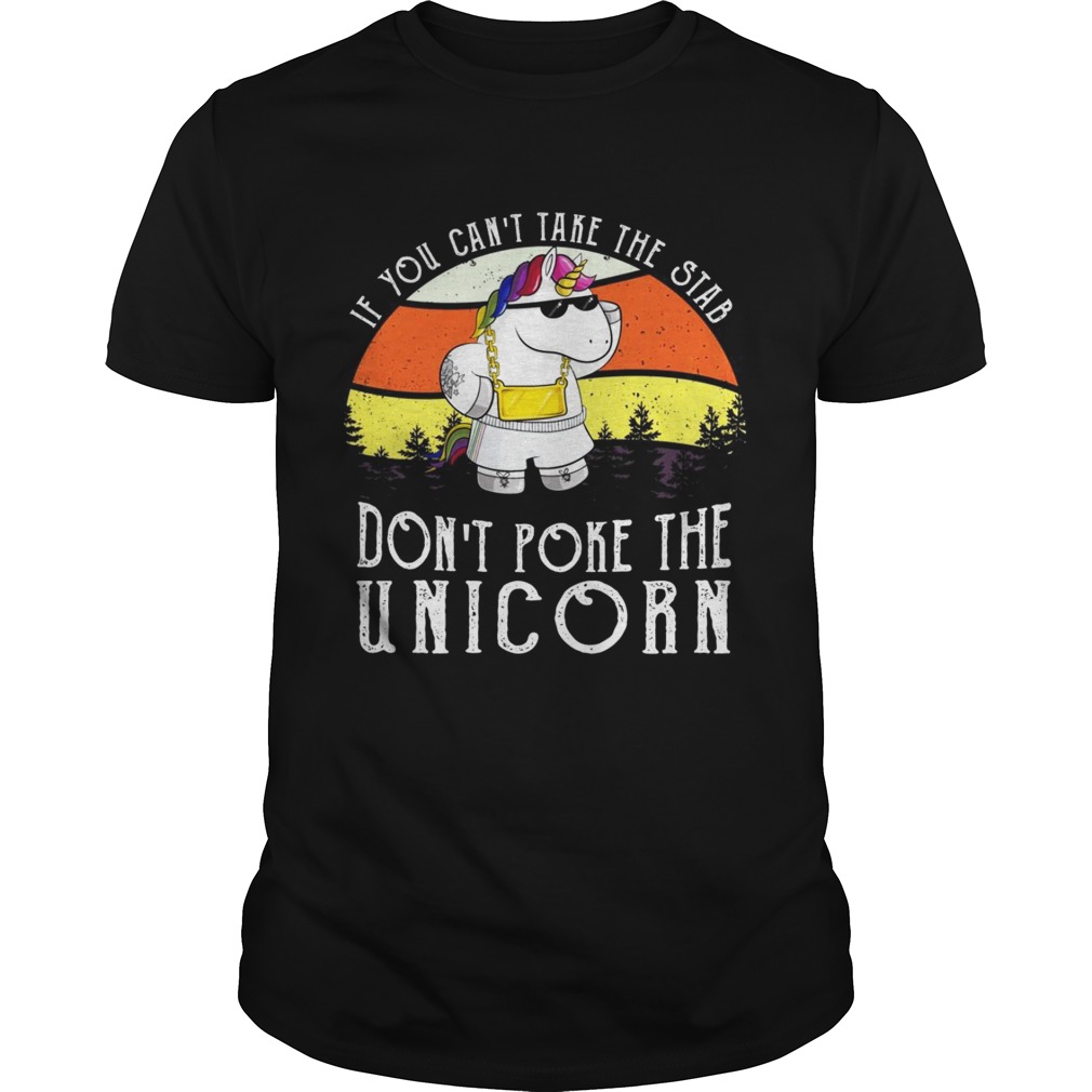 If you can’t take the stab don’t poke the unicorn shirts