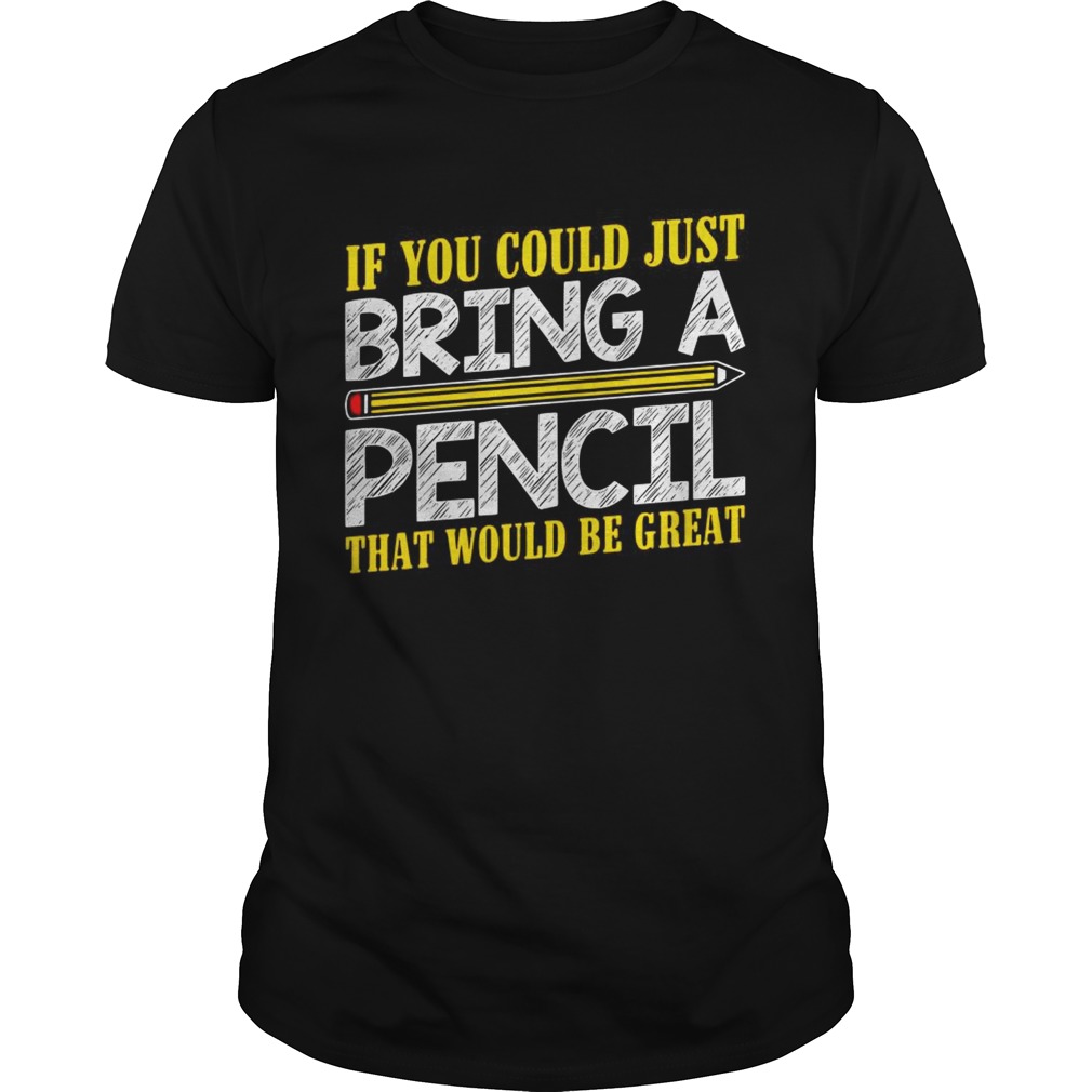 If you could just bring a pencil that would be great shirts