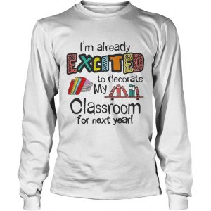 Im Already Excited To Decorate My Classroom For Next Year ladies tee