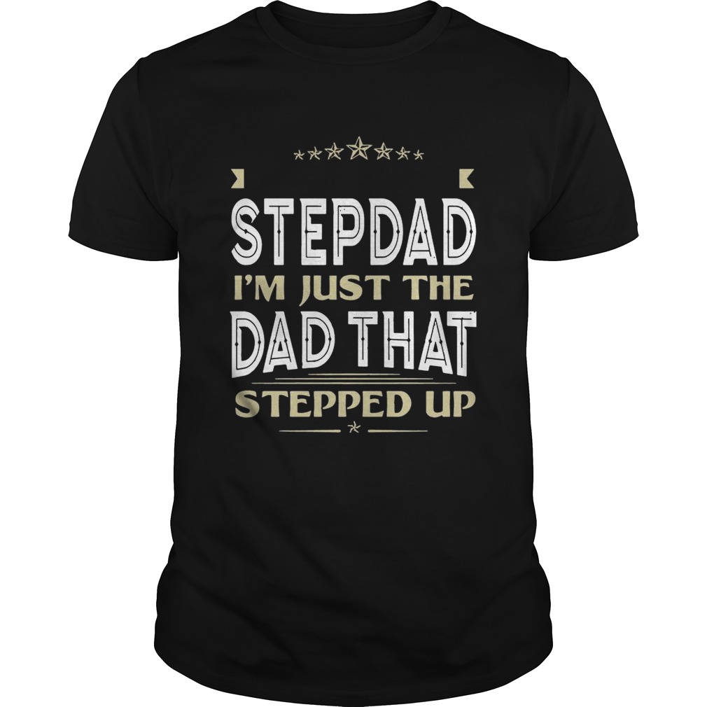 I’m Not The Stepdad I’m Just The Dad That Stepped Up T-shirts